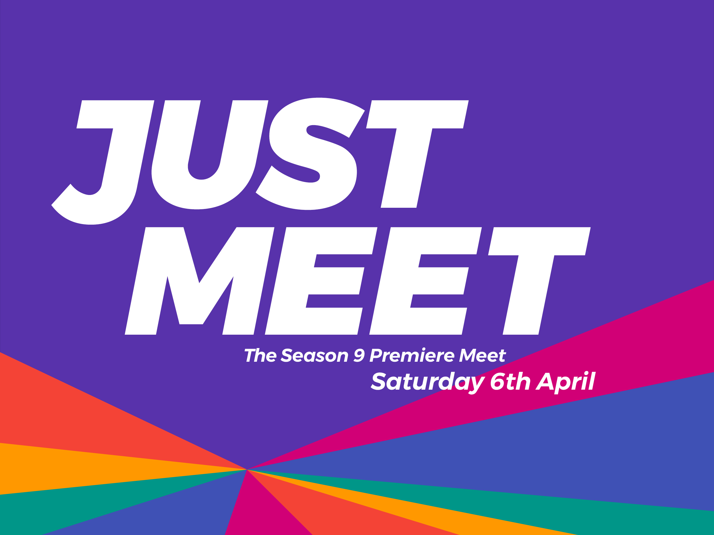 An image saying "Just Meet. The Season 9 Premiere Meet. Saturday 6th April." on a purple background with a rainbow sunburst.